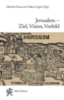 Jerusalem - Ziel, Vision, Vorbild : Funf Geschichten eines Erinnerungsortes in Judentum, Christentum, Islam und Baha'i - Book