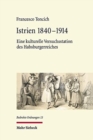 Istrien 1840-1914 : Eine kulturelle Versuchsstation des Habsburgerreiches - Book