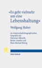 "Es geht vielmehr um eine Lebenshaltung" : Wolfgang Huber im wissenschaftsbiographischen Gesprach mit Christian Albrecht, Reiner Anselm und Hans Michael Heinig - Book