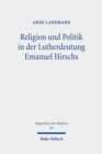 Religion und Politik in der Lutherdeutung Emanuel Hirschs : Systematisch-theologische Untersuchungen uber Hirschs Zwei-Reiche-Lehre und seine Fassung des Rechtfertigungsglaubens - Book