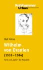 Wilhelm von Oranien (1533 - 1584) : Furst und "Vater" der Republik - eBook