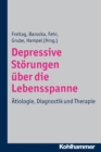 Depressive Storungen uber die Lebensspanne : Atiologie, Diagnostik und Therapie - eBook