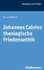 Johannes Calvins theologische Friedensethik - eBook