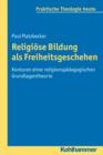 Religiose Bildung als Freiheitsgeschehen : Konturen einer religionspadagogischen Grundlagentheorie - eBook