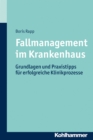 Fallmanagement im Krankenhaus : Grundlagen und Praxistipps fur erfolgreiche Klinikprozesse - eBook