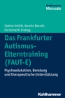Das Frankfurter Autismus-Elterntraining (FAUT-E) : Psychoedukation, Beratung und therapeutische Unterstutzung - eBook