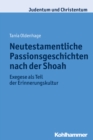 Neutestamentliche Passionsgeschichten nach der Shoah : Exegese als Teil der Erinnerungskultur - eBook