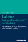 Latenz - Das "goldene Zeitalter" der Kindheit : Psychoanalytische Entwicklungstheorie nach Freud, Klein und Bion - eBook