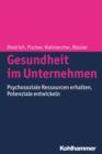 Gesundheit im Unternehmen : Psychosoziale Ressourcen erhalten, Potenziale entwickeln - eBook