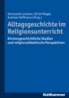 Alltagsgeschichte im Religionsunterricht : Kirchengeschichtliche Studien und religionsdidaktische Perspektiven - eBook