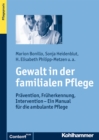 Gewalt in der familialen Pflege : Pravention, Fruherkennung, Intervention - Ein Manual fur die ambulante Pflege - eBook