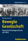 Bewegte Gesellschaft : Deutsche Protestgeschichte seit 1945 - eBook