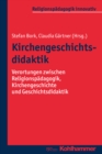 Kirchengeschichtsdidaktik : Verortungen zwischen Religionspadagogik, Kirchengeschichte und Geschichtsdidaktik - eBook