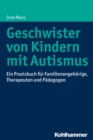 Geschwister von Kindern mit Autismus : Ein Praxisbuch fur Familienangehorige, Therapeuten und Padagogen - eBook
