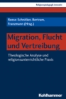 Migration, Flucht und Vertreibung : Theologische Analyse und religionsunterrichtliche Praxis - eBook
