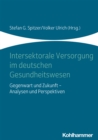 Intersektorale Versorgung im deutschen Gesundheitswesen : Gegenwart und Zukunft - Analysen und Perspektiven - eBook
