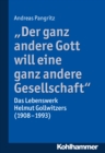 "Der ganz andere Gott will eine ganz andere Gesellschaft." : Das Lebenswerk Helmut Gollwitzers (1908-1993) - eBook