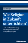 Wie Religion in Zukunft unterrichten? : Zum Konfessionsbezug des Religionsunterrichts von (uber-)morgen - eBook