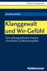 Klanggewalt und Wir-Gefuhl : Eine ethnographische Analyse christlicher Grochorprojekte - eBook