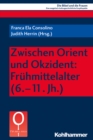 Zwischen Orient und Okzident: Fruhmittelalter (6.-11. Jh.) - eBook