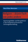 Religion - (k)ein Fach wie jedes andere : Spannungsfelder und Perspektiven in der kompetenzorientierten Leistungsbeurteilung - eBook
