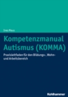 Kompetenzmanual Autismus (KOMMA) : Praxisleitfaden fur den Bildungs-, Wohn- und Arbeitsbereich - eBook