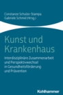 Kunst und Krankenhaus : Interdisziplinare Zusammenarbeit und Perspektivwechsel in Gesundheitsforderung und Pravention - eBook