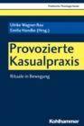 Provozierte Kasualpraxis : Rituale in Bewegung - eBook
