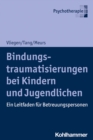 Bindungstraumatisierungen bei Kindern und Jugendlichen : Ein Leitfaden fur Betreuungspersonen - eBook