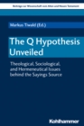 The Q Hypothesis Unveiled : Theological, Sociological, and Hermeneutical Issues behind the Sayings Source - eBook