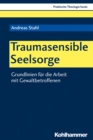 Traumasensible Seelsorge : Grundlinien fur die Arbeit mit Gewaltbetroffenen - eBook
