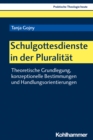 Schulgottesdienste in der Pluralitat : Theoretische Grundlegung, konzeptionelle Bestimmungen und Handlungsorientierungen - eBook