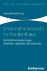 Unternehmensrecht im Krankenhaus : Rechtliche Anforderungen erkennen, verstehen und umsetzen - eBook