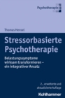 Stressorbasierte Psychotherapie : Belastungssymptome wirksam transformieren - ein integrativer Ansatz - eBook