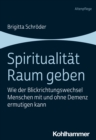 Spiritualitat Raum geben : Wie der Blickrichtungswechsel Menschen mit und ohne Demenz ermutigen kann - eBook