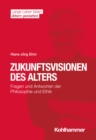 Zukunftsvisionen des Alters : Fragen und Antworten der Philosophie und Ethik - eBook