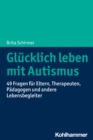 Glucklich leben mit Autismus : 49 Fragen fur Eltern, Therapeuten, Padagogen und andere Lebensbegleiter - eBook