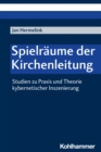 Spielraume der Kirchenleitung : Studien zu Praxis und Theorie kybernetischer Inszenierung - eBook