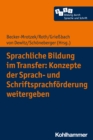 Sprachliche Bildung im Transfer: Konzepte der Sprach- und Schriftsprachforderung weitergeben - eBook