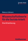 Wissenschaftstheorie fur die Soziale Arbeit : Eine Orientierung - eBook