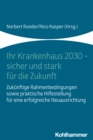 Ihr Krankenhaus 2030 - sicher und stark fur die Zukunft : Zukunftige Rahmenbedingungen sowie praktische Hilfestellung fur eine erfolgreiche Neuausrichtung - eBook