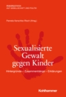 Sexualisierte Gewalt gegen Kinder : Hintergrunde - Zusammenhange - Erklarungen - eBook