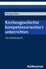 Kirchengeschichte kompetenzorientiert unterrichten : Ein Arbeitsbuch - eBook