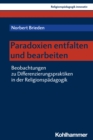 Paradoxien entfalten und bearbeiten : Beobachtungen zu Differenzierungspraktiken in der Religionspadagogik - eBook