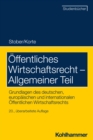 Offentliches Wirtschaftsrecht - Allgemeiner Teil : Grundlagen des deutschen, europaischen und internationalen Offentlichen Wirtschaftsrechts - eBook