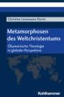 Metamorphosen des Weltchristentums : Okumenische Theologie in globaler Perspektive - eBook