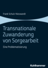 Transnationale Zuwanderung von Sorgearbeit : Eine Problematisierung - eBook