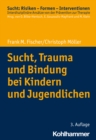 Sucht, Trauma und Bindung bei Kindern und Jugendlichen - eBook