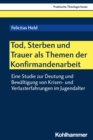 Tod, Sterben und Trauer als Themen der Konfirmandenarbeit : Eine Studie zur Deutung und Bewaltigung von Krisen- und Verlusterfahrungen im Jugendalter - eBook