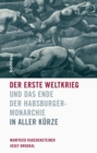 Der Erste Weltkrieg und das Ende der Habsburgermonarchie 1914-1918 : In aller Kurze - eBook